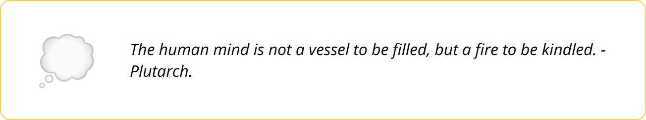 Quote - The human mind is not a vessel to be filled, but a fire to be kindled. - Plutarch.