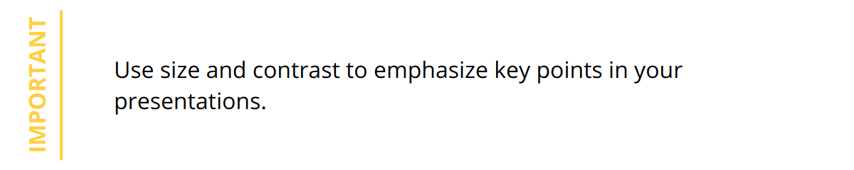 Important - Use size and contrast to emphasize key points in your presentations.