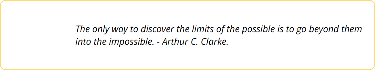 Quote - The only way to discover the limits of the possible is to go beyond them into the impossible. - Arthur C. Clarke.