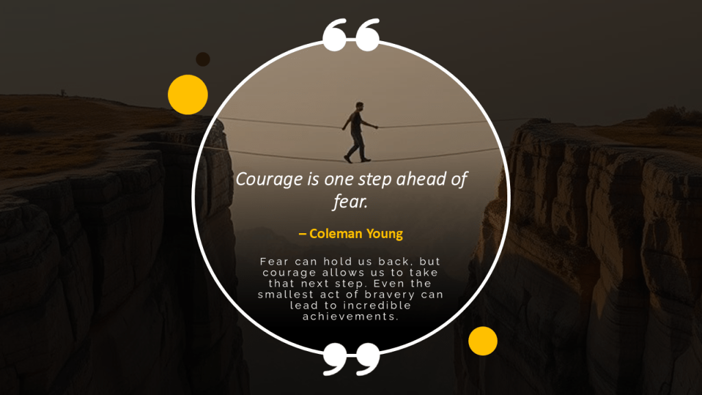 Courage is one step ahead of fear